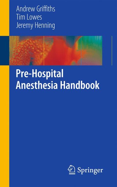 Pre-Hospital Anesthesia Handbook -  Andrew Griffiths,  Jeremy Henning,  Tim Lowes