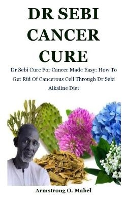 Dr Sebi Cancer Cure - Armstrong O Mabel