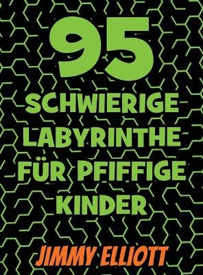 95 Schwierige Labyrinthe Für Pfiffige Kinder - Labyrinth Rätselbücher - Jimmy Elliott