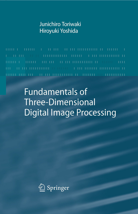 Fundamentals of Three-dimensional Digital Image Processing -  Junichiro Toriwaki,  Hiroyuki Yoshida