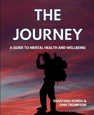 The Journey - A guide on mental health and wellbeing - Shantanu Kundu, Finn Thompson