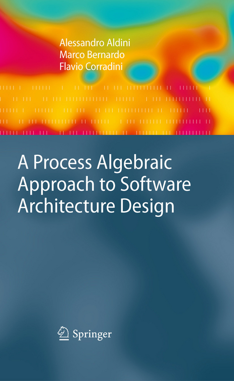 Process Algebraic Approach to Software Architecture Design -  Alessandro Aldini,  Marco Bernardo,  Flavio Corradini