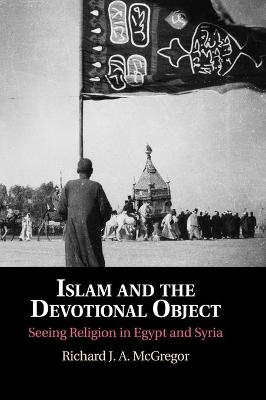 Islam and the Devotional Object - Richard J. A. McGregor