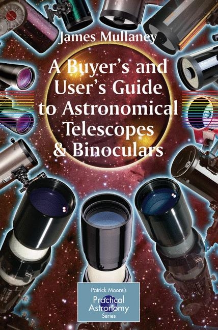 A Buyer's and User's Guide to Astronomical Telescopes & Binoculars - James Mullaney