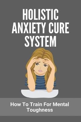 Holistic Anxiety Cure System - Kip Brzenk