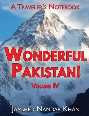 Wonderful Pakistan! A Traveler's Notebook, Volume 4 - Jamshed Namdar Khan