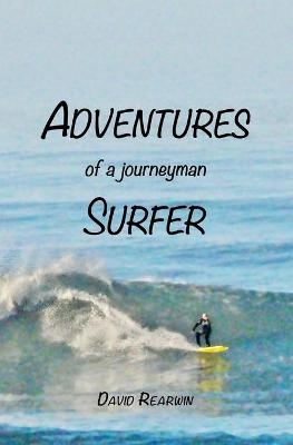 Adventures of a Journeyman Surfer - Dave Rearwin, David Rearwin