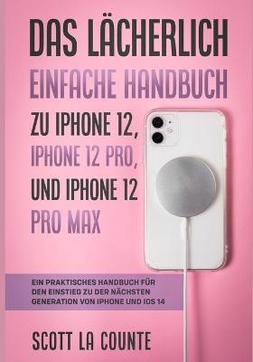 Das Lächerlich Einfache Handbuch zu iPhone 12, iPhone 12 Pro, und iPhone 12 Pro Max - Scott La Counte