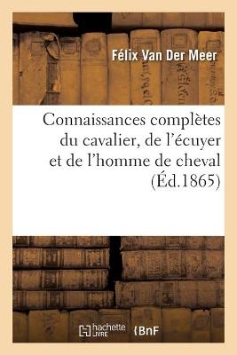 Connaissances complètes du cavalier, de l'écuyer et de l'homme de cheval -  Van Der Meer-F