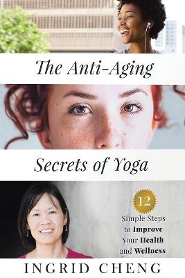 The Anti-Aging Secrets of Yoga - Ingrid Cheng