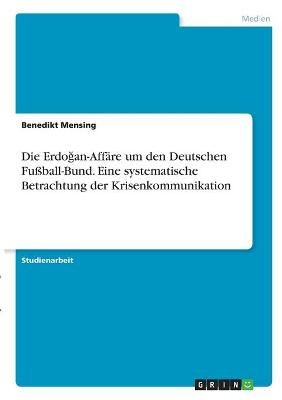 Die ErdoÂ¿an-AffÃ¤re um den Deutschen FuÃball-Bund. Eine systematische Betrachtung der Krisenkommunikation - Benedikt Mensing