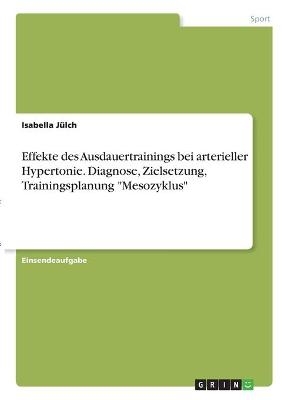 Effekte des Ausdauertrainings bei arterieller Hypertonie. Diagnose, Zielsetzung, Trainingsplanung "Mesozyklus" - Isabella JÃ¼lch