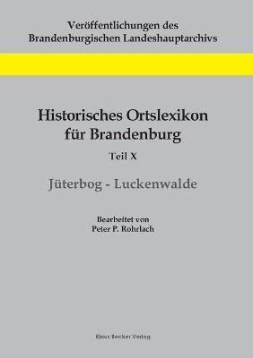 Historisches Ortslexikon fÃ¼r Brandenburg, Teil X, JÃ¼terbog-Luckenwalde - Peter P. Rohrlach