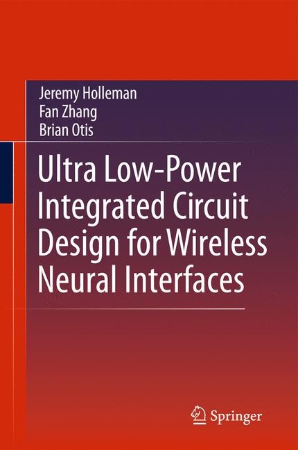 Ultra Low-Power Integrated Circuit Design for Wireless Neural Interfaces - Jeremy Holleman, Fan Zhang, Brian Otis