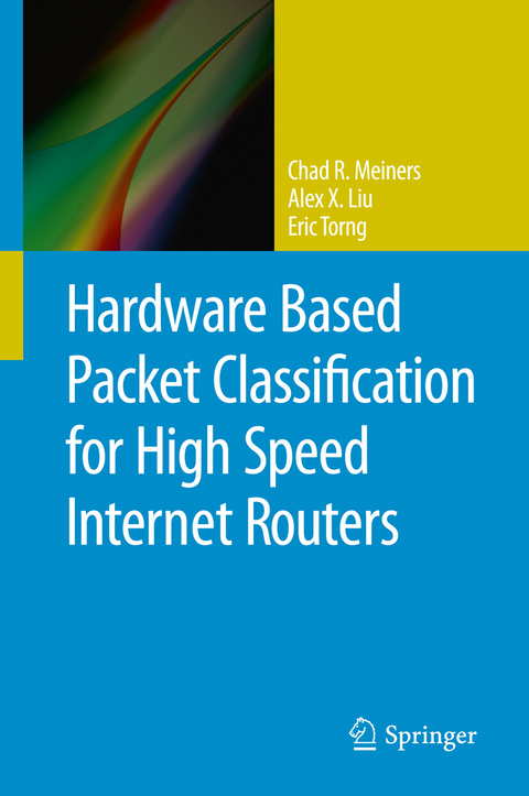 Hardware Based Packet Classification for High Speed Internet Routers - Chad R. Meiners, Alex X. Liu, Eric Torng