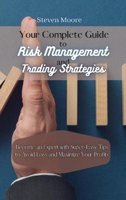 Your Complete Guide to Risk Management and Trading Strategies - Steven Moore