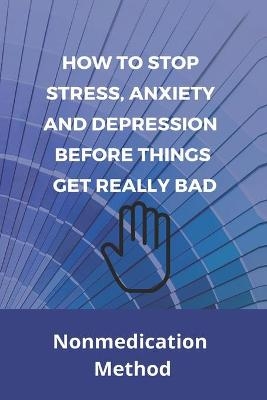 How To Stop Stress, Anxiety, And Depression Before Things Get Really Bad - Fletcher Chatagnier