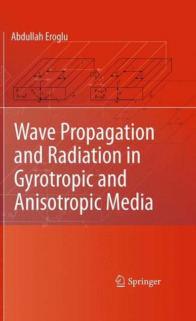 Wave Propagation and Radiation in Gyrotropic and Anisotropic Media -  Abdullah Eroglu