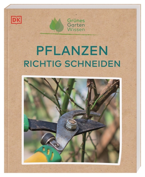 Grünes Gartenwissen. Pflanzen richtig schneiden - Stephanie Mahon