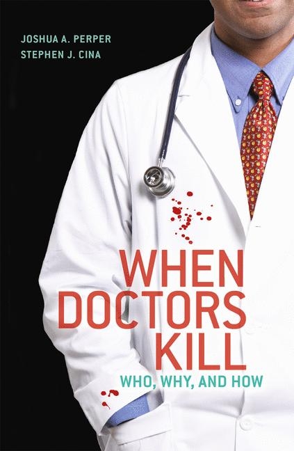 When Doctors Kill -  Stephen J. Cina,  Joshua A. Perper