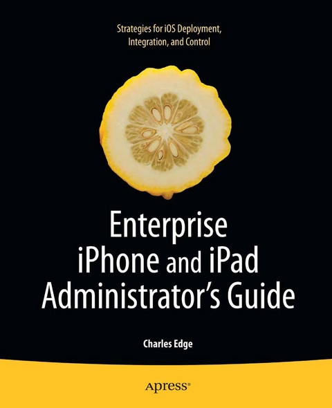 Enterprise iPhone and iPad Administrator's Guide - Charles Edge