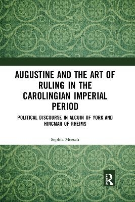 Augustine and the Art of Ruling in the Carolingian Imperial Period - Sophia Moesch