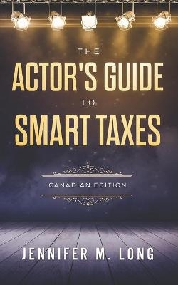 The Actor's Guide to Smart Taxes - Jennifer M Long