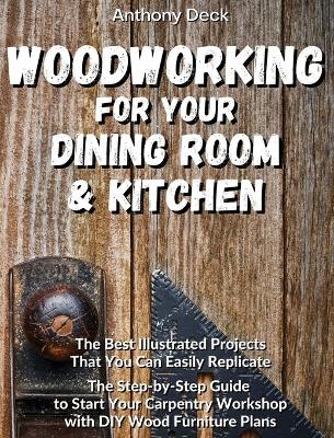 Woodworking for Your Dining Room and Kitchen - Anthony Deck