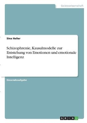 Allgemeine Psychologie. Schizophrenie, Kausalmodelle zur Entstehung von Emotionen und emotionale Intelligenz - Sina Heller