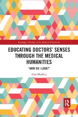 Educating Doctors' Senses Through The Medical Humanities - Alan Bleakley