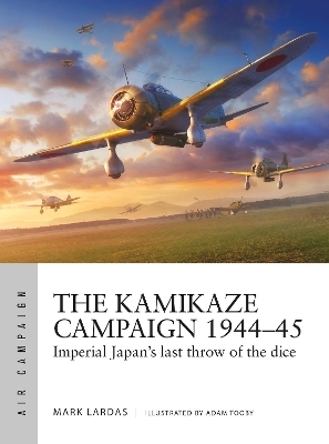 The Kamikaze Campaign 1944–45 - Mark Lardas