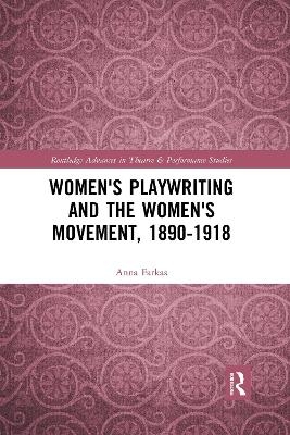 Women's Playwriting and the Women's Movement, 1890-1918 - Anna Farkas