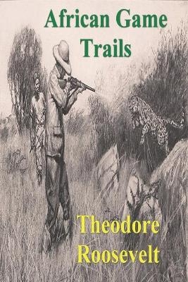 African Game Trails - Theodore Roosevelt