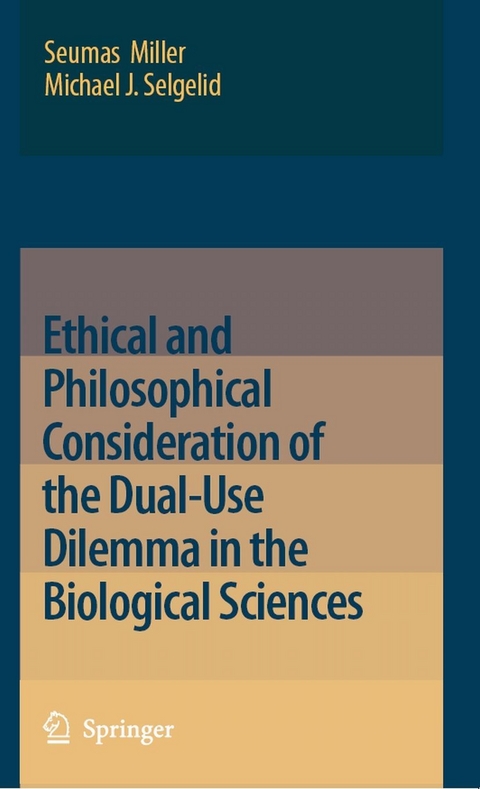 Ethical and Philosophical Consideration of the Dual-Use Dilemma in the Biological Sciences - Seumas Miller, Michael J. Selgelid