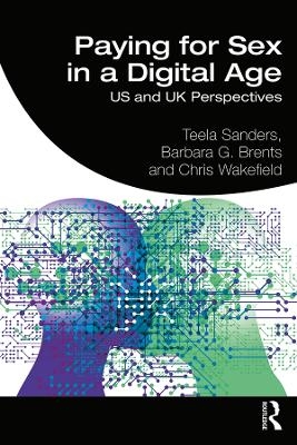 Paying for Sex in a Digital Age - Teela Sanders, Barbara Brents, Chris Wakefield