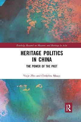 Heritage Politics in China - Yujie Zhu, Christina Maags