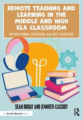 Remote Teaching and Learning in the Middle and High ELA Classroom - Sean Ruday, Jennifer Cassidy