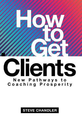 How to Get Clients - Steve Chandler