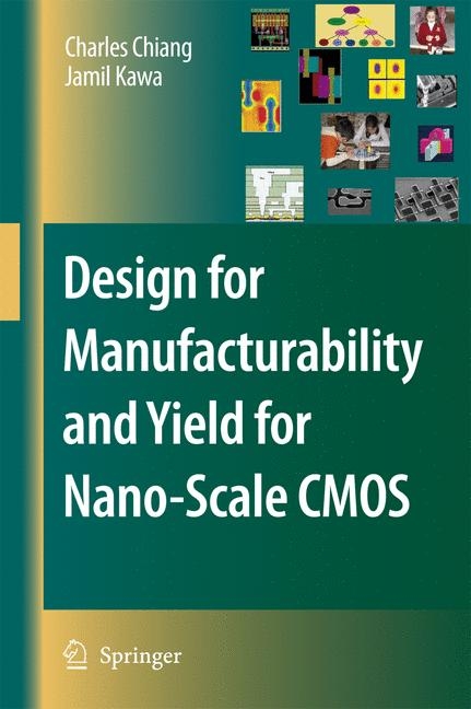 Design for Manufacturability and Yield for Nano-Scale CMOS - Charles Chiang, Jamil Kawa