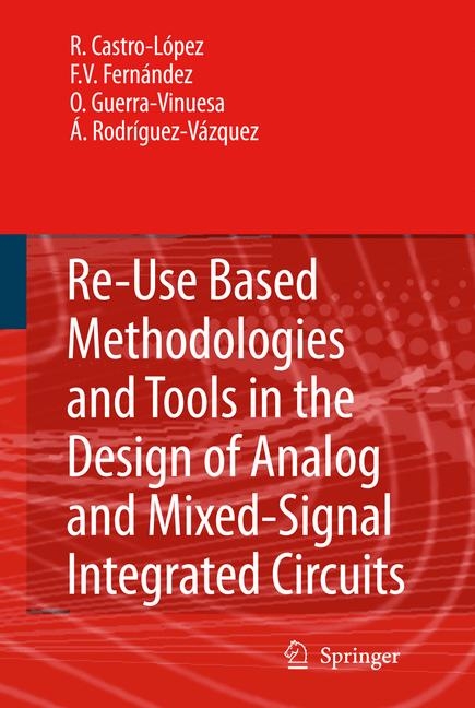 Reuse-Based Methodologies and Tools in the Design of Analog and Mixed-Signal Integrated Circuits - Rafael Castro López, Francisco V. Fernández, Óscar Guerra-Vinuesa, Ángel Rodríguez-Vázquez