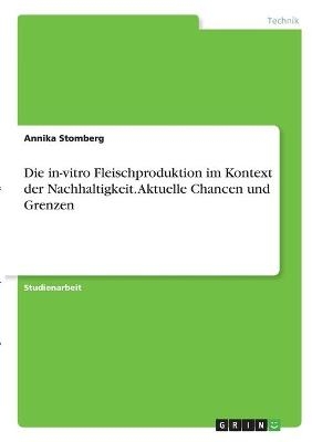 Die in-vitro Fleischproduktion im Kontext der Nachhaltigkeit. Aktuelle Chancen und Grenzen - Annika Stomberg