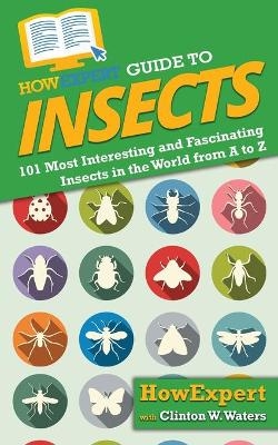 HowExpert Guide to Insects -  HowExpert, Clinton W Waters