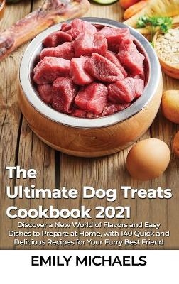 The Ultimate Dog Treats Cookbook 2021 - Emily Michaels