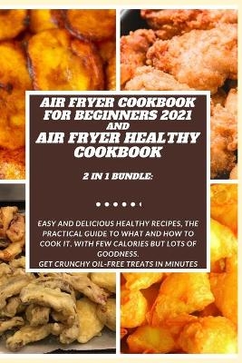 AIR FRYER COOKBOOK FOR BEGINNERS 2021 and AIR FRYER HEALTHY COOKBOOK 2 in 1 Bundle - Violet H Scott