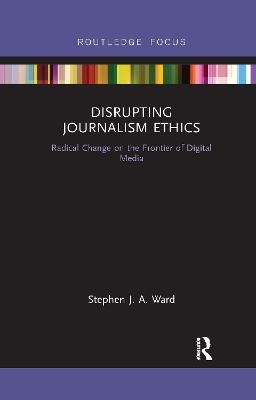 Disrupting Journalism Ethics - Stephen J a Ward