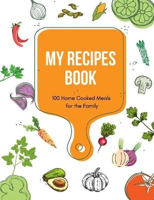 My Recipes Book - 100 Home Cooked Meals for the Family -Blank Recipe Cookbook Journal and Organizer For Your Personalized Recipes -  Aboutyou Press