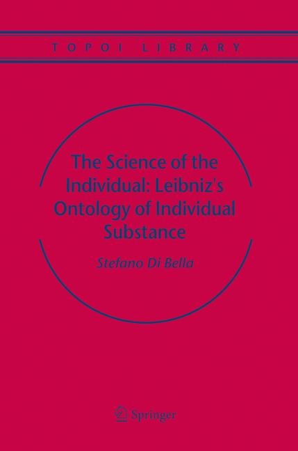 The Science of the Individual: Leibniz's Ontology of Individual Substance - Stefano Bella