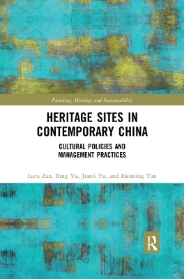 Heritage Sites in Contemporary China - Luca Zan, Bing Yu, Jianli Yu, Haiming Yan