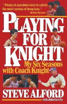 Playing for Knight - Steve Alford, John Garrity