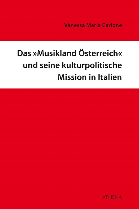 Das »Musikland Österreich« und seine kulturpolitische Mission in Italien - Vanessa Maria Carlone